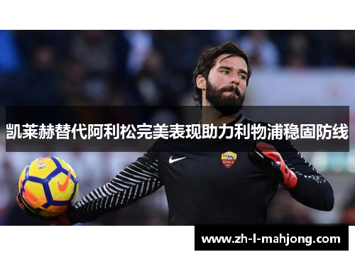 凯莱赫替代阿利松完美表现助力利物浦稳固防线